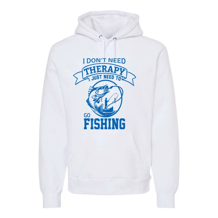 I Don't Need Therapy I Just Need To Go Fishing Premium Hoodie