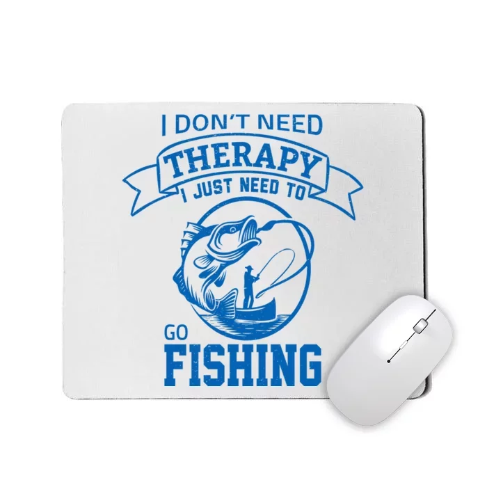 I Don't Need Therapy I Just Need To Go Fishing Mousepad