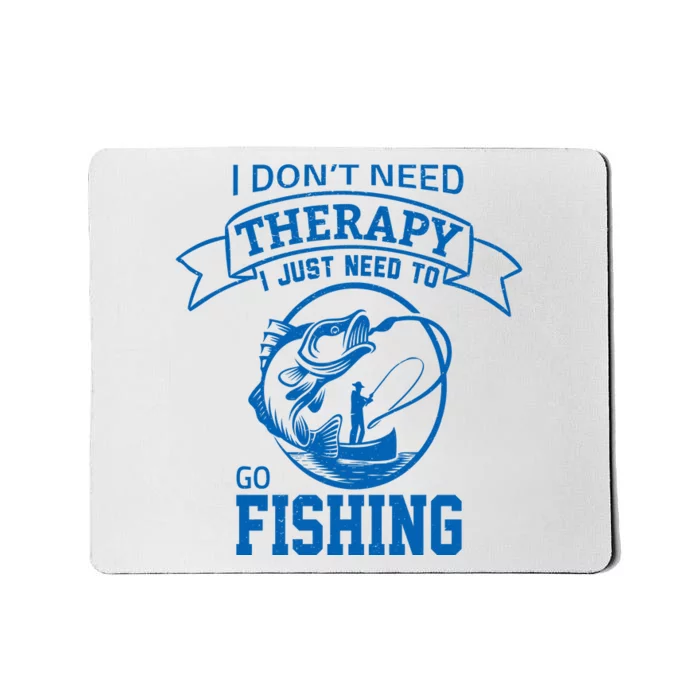 I Don't Need Therapy I Just Need To Go Fishing Mousepad