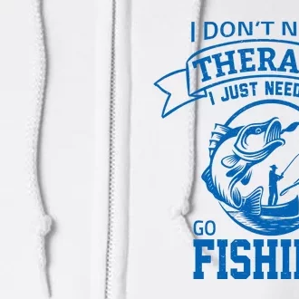 I Don't Need Therapy I Just Need To Go Fishing Full Zip Hoodie