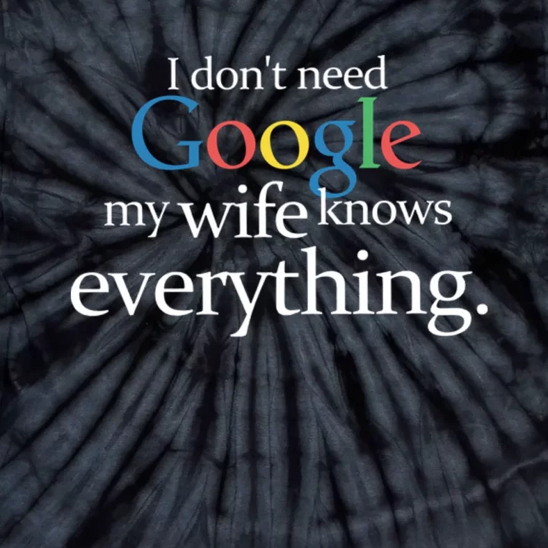 I Don't Need Google My Wife Knows Everything Funny Tie-Dye T-Shirt