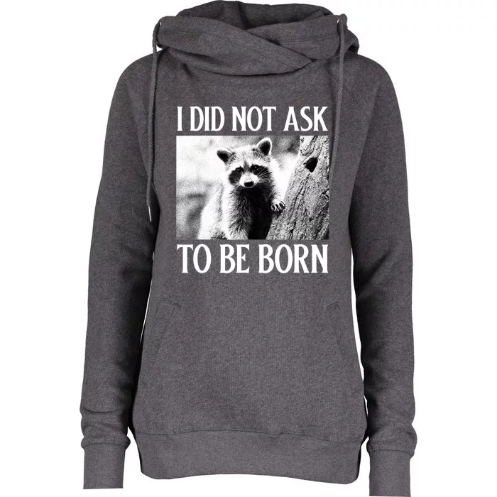 I Did Not Ask To Be Born Raccoon Lovers Garbage Trash Panda Womens Funnel Neck Pullover Hood