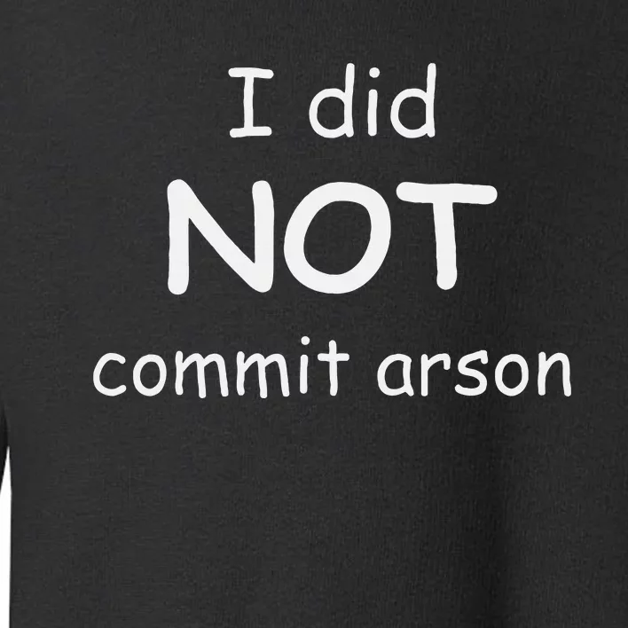 I Did Not Commit Arson Toddler Sweatshirt