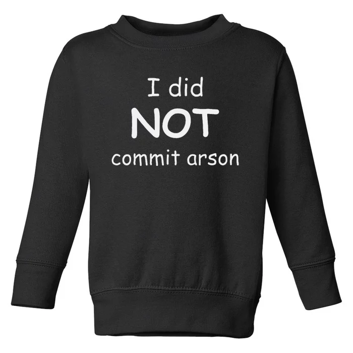 I Did Not Commit Arson Toddler Sweatshirt