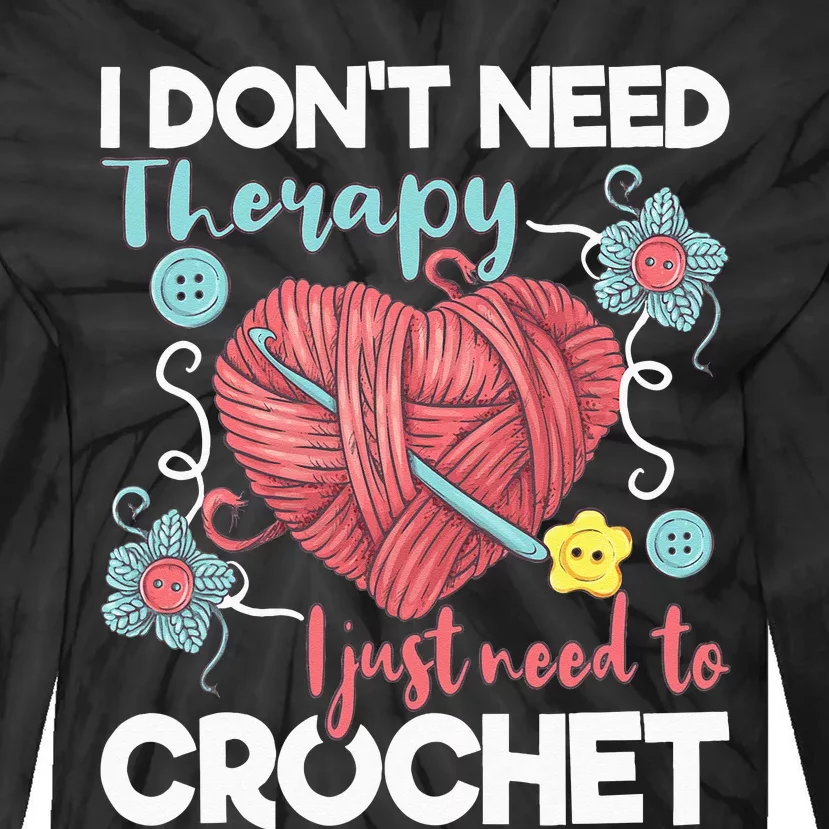 I Don't Need Therapy I Just Need To Crochet Crocheting Tie-Dye Long Sleeve Shirt