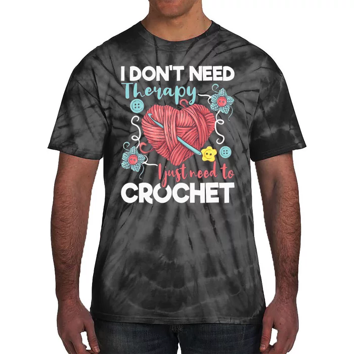 I Don't Need Therapy I Just Need To Crochet Crocheting Tie-Dye T-Shirt