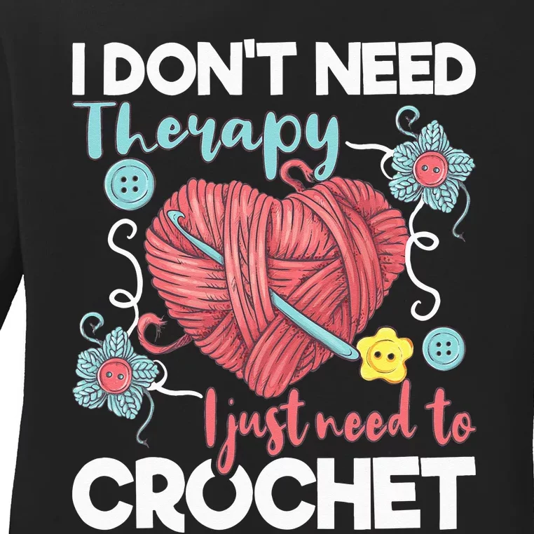 I Don't Need Therapy I Just Need To Crochet Crocheting Ladies Long Sleeve Shirt