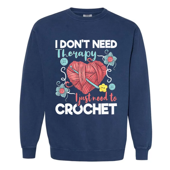 I Don't Need Therapy I Just Need To Crochet Crocheting Garment-Dyed Sweatshirt