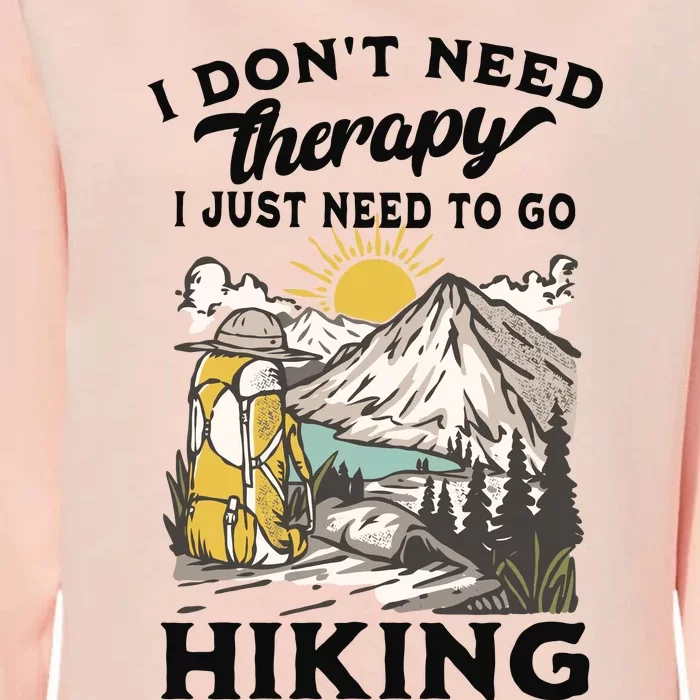 I DonT Need Therapy I Just Need To Go Hiking Womens California Wash Sweatshirt