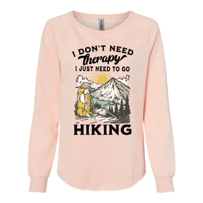 I DonT Need Therapy I Just Need To Go Hiking Womens California Wash Sweatshirt