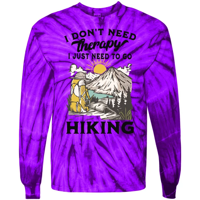 I DonT Need Therapy I Just Need To Go Hiking Tie-Dye Long Sleeve Shirt