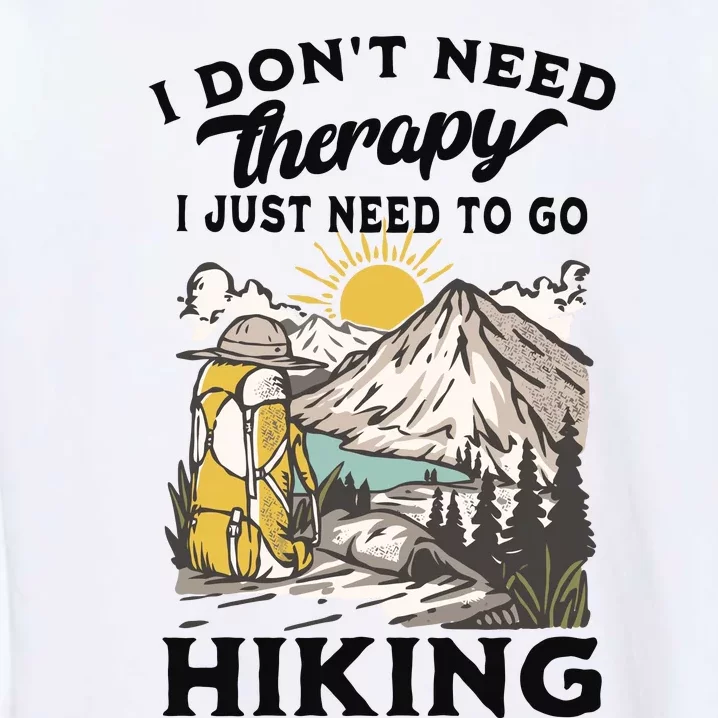 I DonT Need Therapy I Just Need To Go Hiking Garment-Dyed Sweatshirt