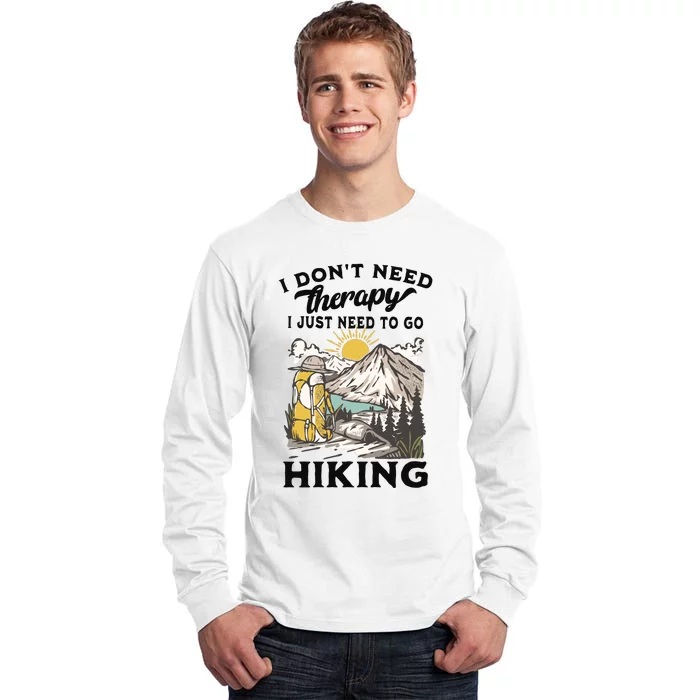 I DonT Need Therapy I Just Need To Go Hiking Tall Long Sleeve T-Shirt