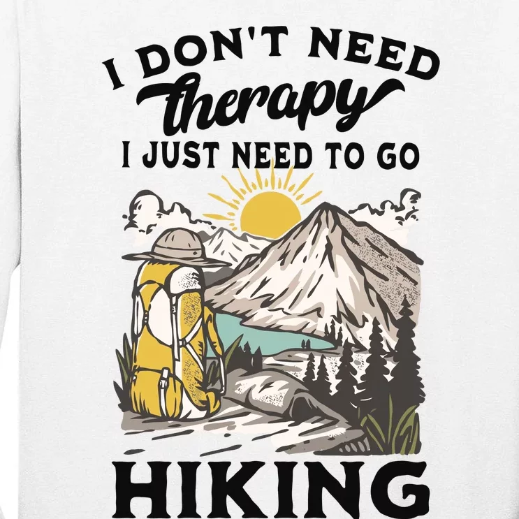 I DonT Need Therapy I Just Need To Go Hiking Tall Long Sleeve T-Shirt