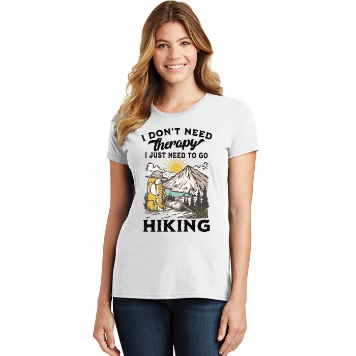 I DonT Need Therapy I Just Need To Go Hiking Women's T-Shirt