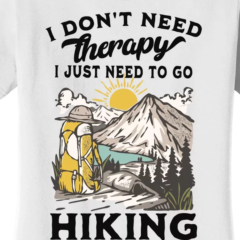 I DonT Need Therapy I Just Need To Go Hiking Women's T-Shirt