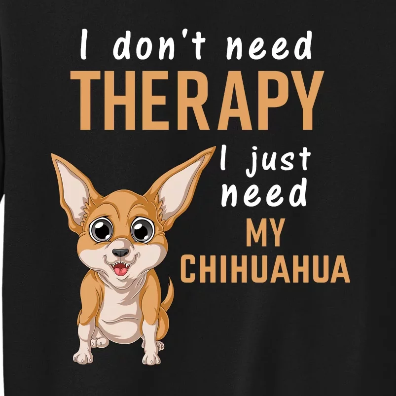 I Dont Need Therapy I Just Need My Chihuahua Sweatshirt