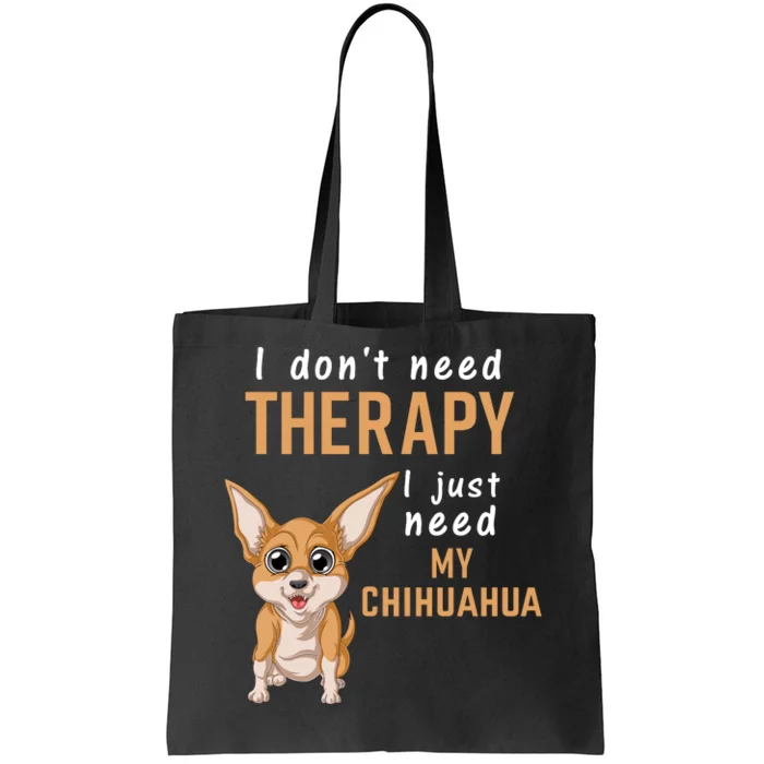 I Dont Need Therapy I Just Need My Chihuahua Tote Bag