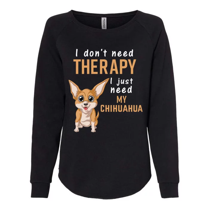 I Dont Need Therapy I Just Need My Chihuahua Womens California Wash Sweatshirt