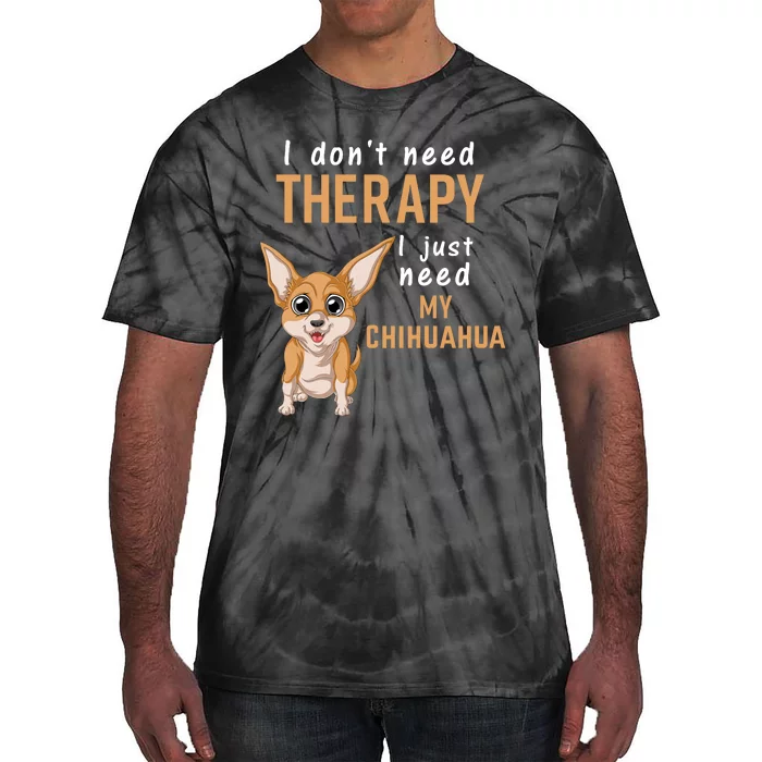 I Dont Need Therapy I Just Need My Chihuahua Tie-Dye T-Shirt