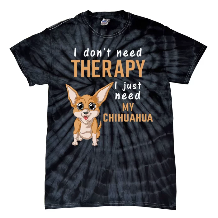 I Dont Need Therapy I Just Need My Chihuahua Tie-Dye T-Shirt