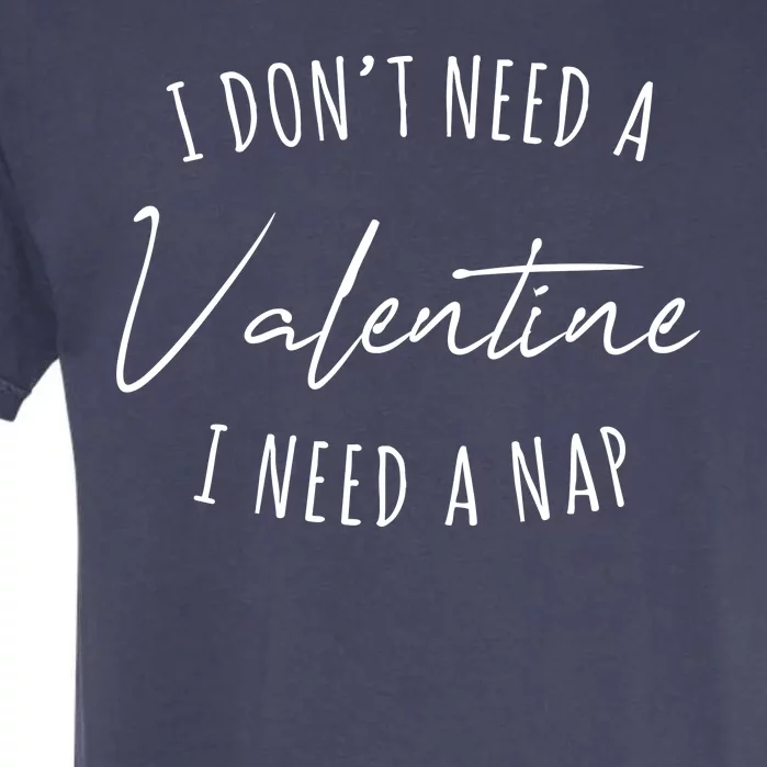 I Dont Need A Valentine I Need A Nap Funny Garment-Dyed Heavyweight T-Shirt