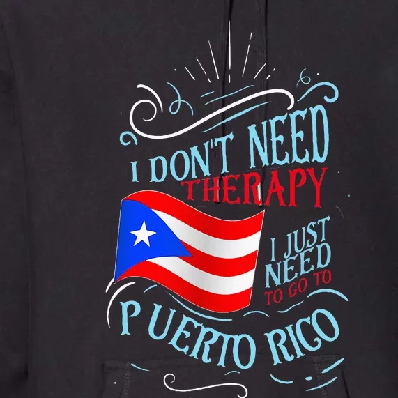 I DonT Need Therapy I Just Need To Go To Puerto Rico Premium Hoodie