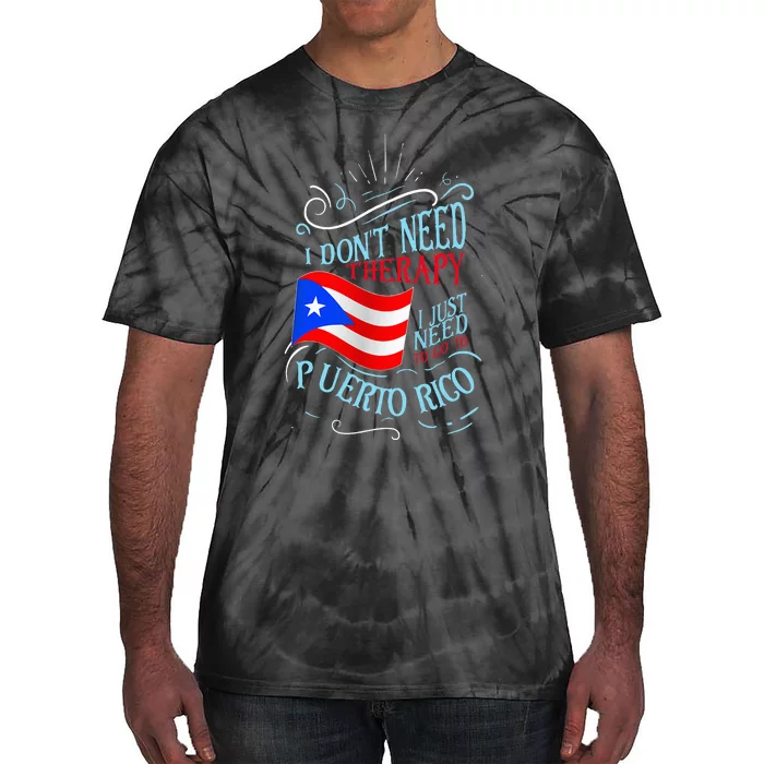 I DonT Need Therapy I Just Need To Go To Puerto Rico Tie-Dye T-Shirt