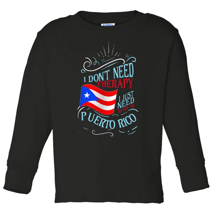 I DonT Need Therapy I Just Need To Go To Puerto Rico Toddler Long Sleeve Shirt