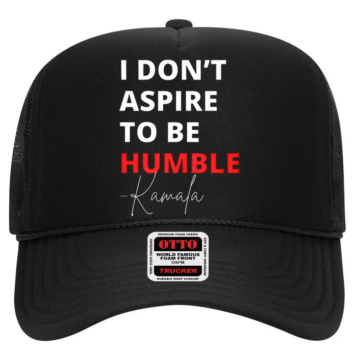 I Do Not Aspire To Be Humble Kamala Harris Eletion 2024 High Crown Mesh Trucker Hat