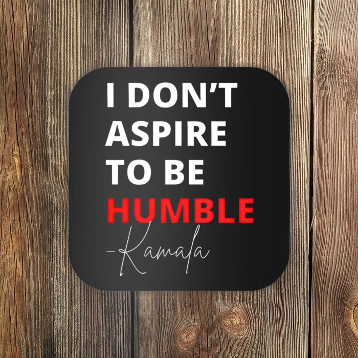 I Do Not Aspire To Be Humble Kamala Harris Eletion 2024 Coaster