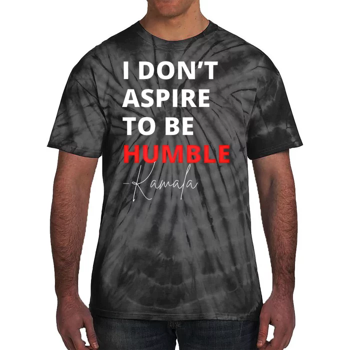 I Do Not Aspire To Be Humble Kamala Harris Eletion 2024 Tie-Dye T-Shirt