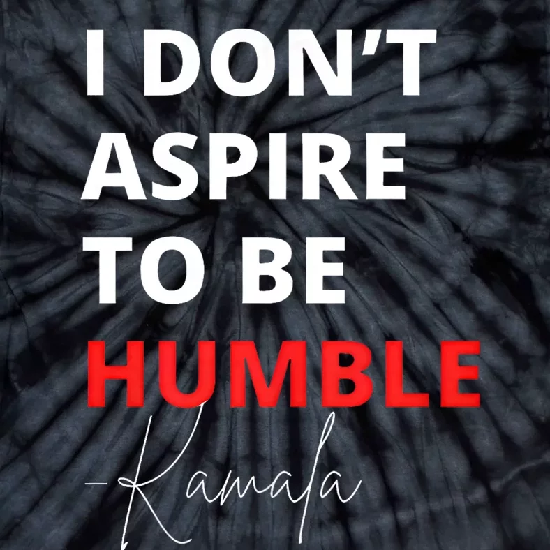 I Do Not Aspire To Be Humble Kamala Harris Eletion 2024 Tie-Dye T-Shirt