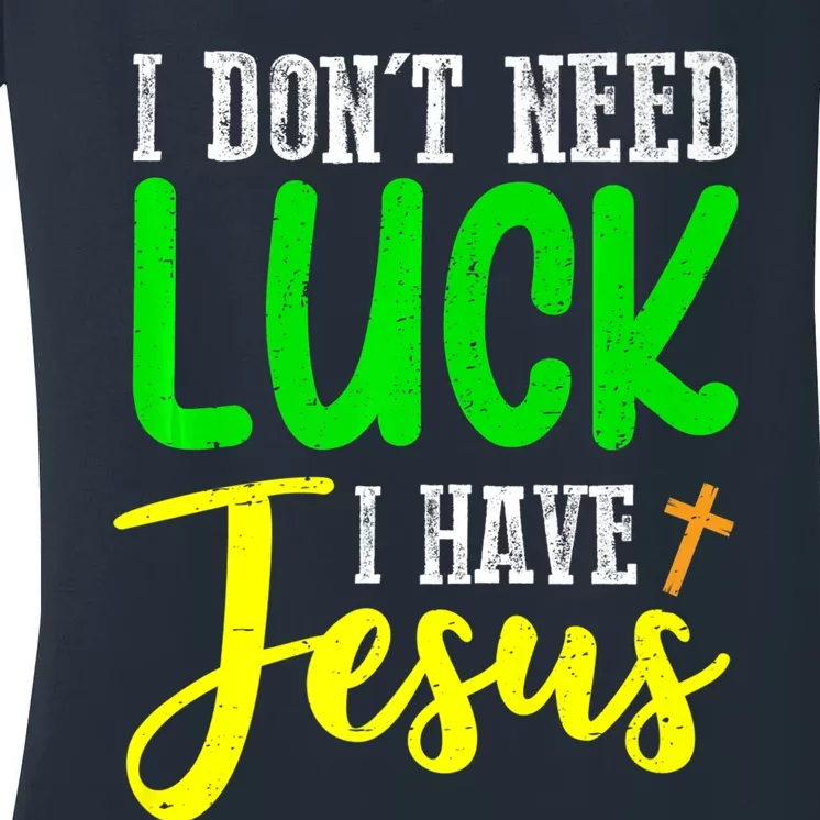 I Don't Need Luck I Have Jesus God St Patricks Day Christian Women's V-Neck T-Shirt