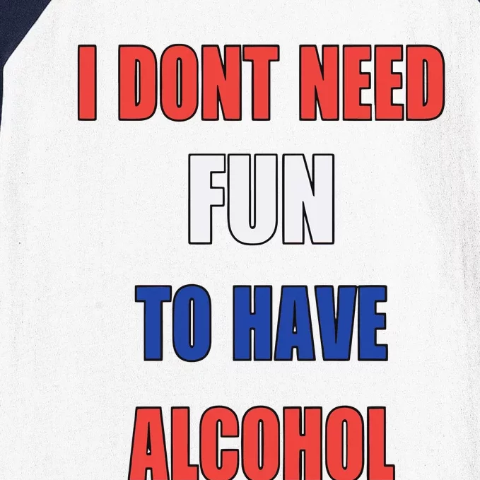 I DonT Need Fun To Have Alcohol Baseball Sleeve Shirt