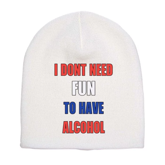 I DonT Need Fun To Have Alcohol Short Acrylic Beanie