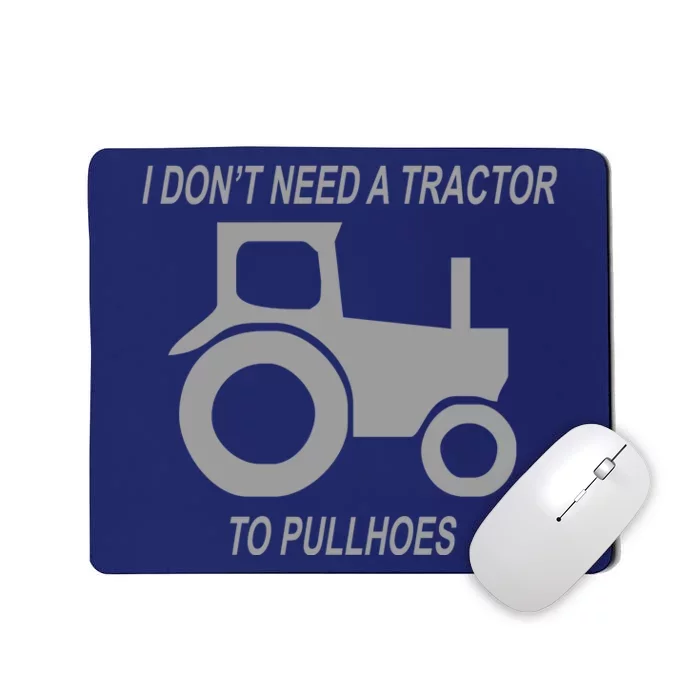 I Dont Need A Tractor To Pull Hoes Mousepad