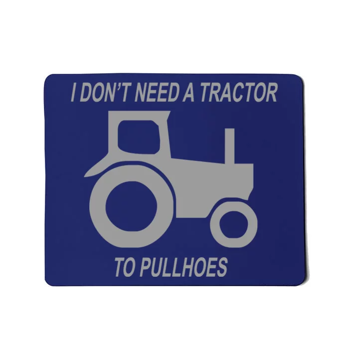 I Dont Need A Tractor To Pull Hoes Mousepad