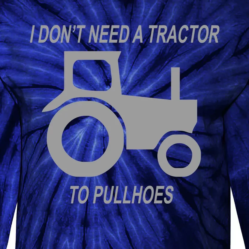 I Dont Need A Tractor To Pull Hoes Tie-Dye Long Sleeve Shirt