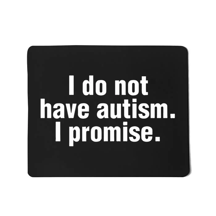 I Do Not Have Autism I Promise Mousepad