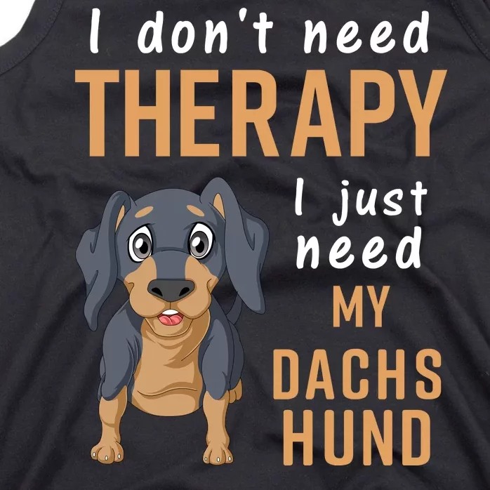 I Dont Need Therapy I Just Need My Dachshund Tank Top