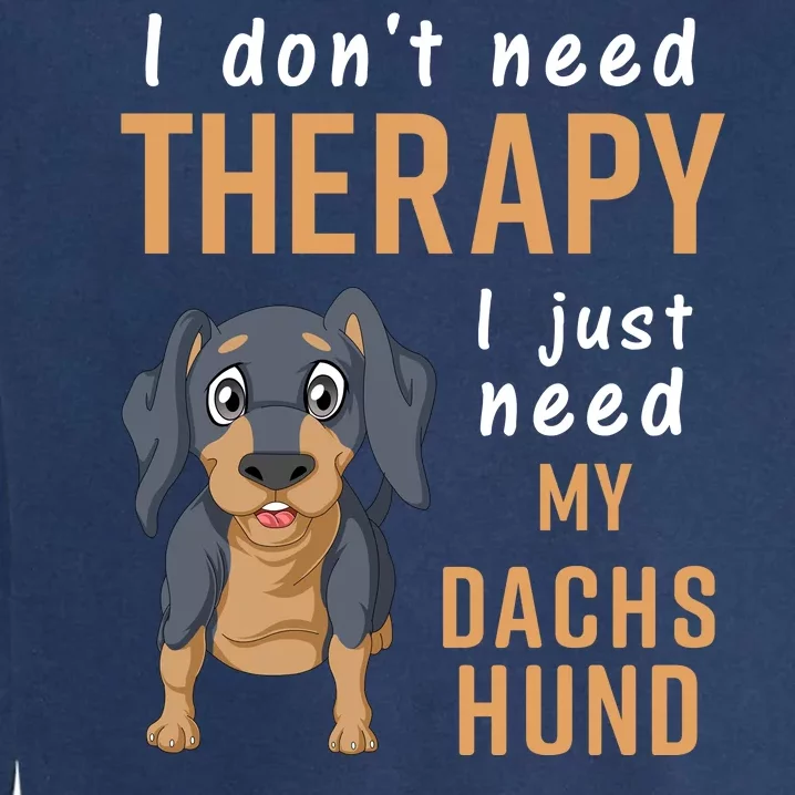 I Dont Need Therapy I Just Need My Dachshund Garment-Dyed Sweatshirt