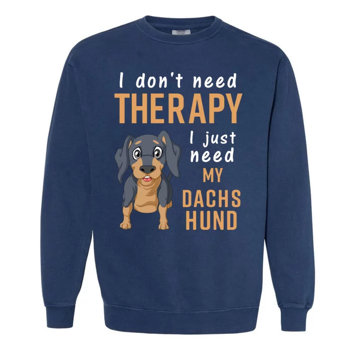 I Dont Need Therapy I Just Need My Dachshund Garment-Dyed Sweatshirt