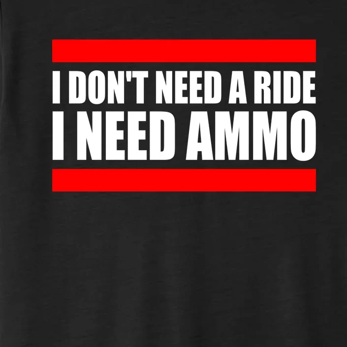 I Don't Need A Ride, I Need Ammo Ammunition Ukraine ChromaSoft Performance T-Shirt