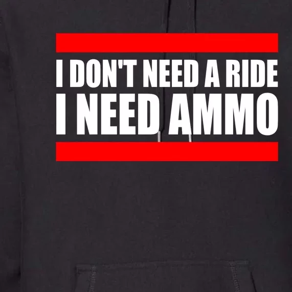 I Don't Need A Ride, I Need Ammo Ammunition Ukraine Premium Hoodie