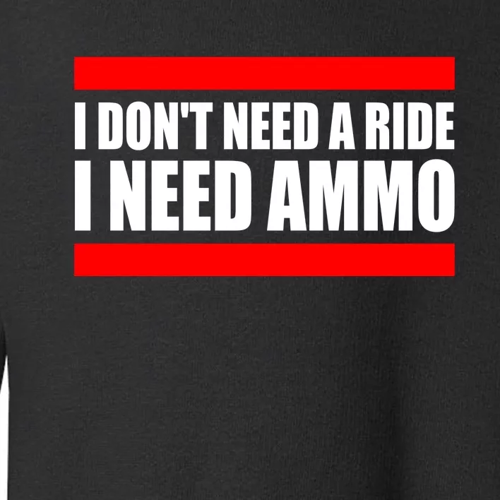 I Don't Need A Ride, I Need Ammo Ammunition Ukraine Toddler Sweatshirt