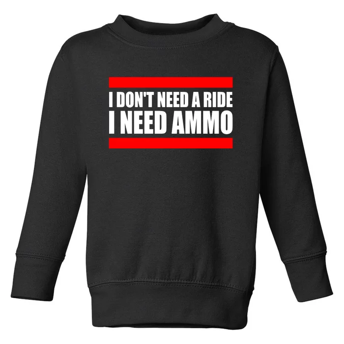 I Don't Need A Ride, I Need Ammo Ammunition Ukraine Toddler Sweatshirt