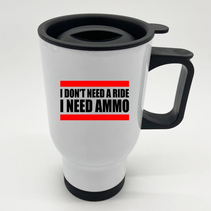 I Don't Need A Ride, I Need Ammo Ammunition Ukraine Front & Back Stainless Steel Travel Mug