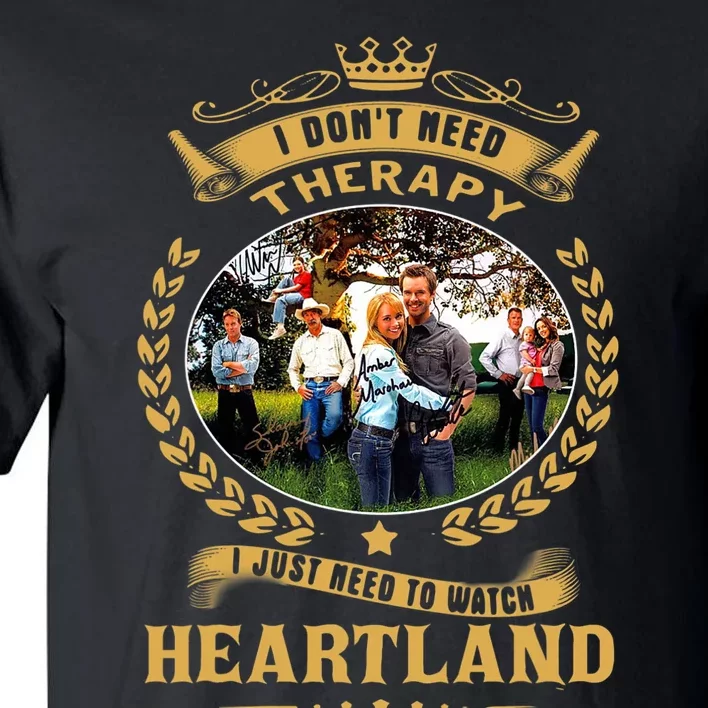 I Don’t Need Therapy I Just Need To Watch Heartland Tall T-Shirt