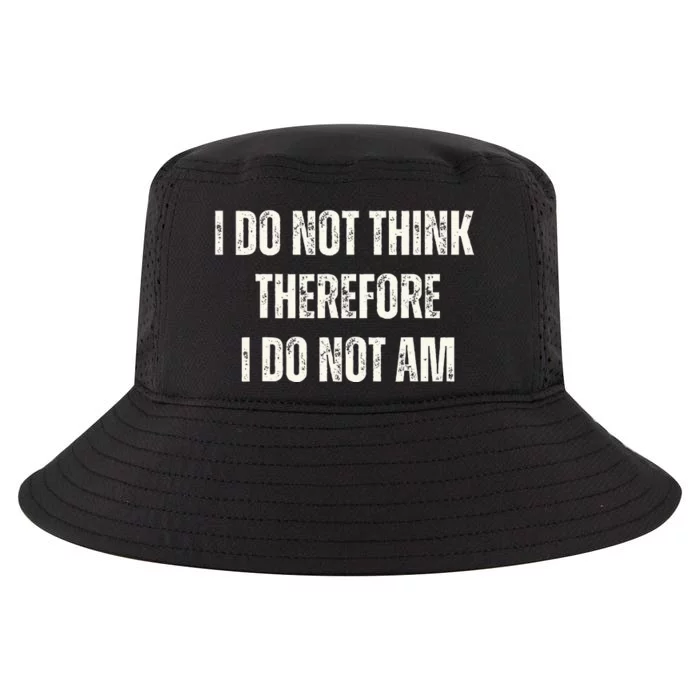 I Do Not Think Therefore I Do Not Am Cool Comfort Performance Bucket Hat